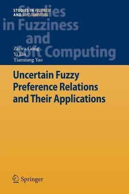 Uncertain Fuzzy Preference Relations and Their Applications - Zaiwu Gong,Yi Lin,Tianxiang Yao - cover
