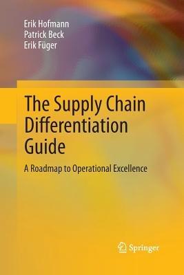 The Supply Chain Differentiation Guide: A Roadmap to Operational Excellence - Erik Hofmann,Patrick Beck,Erik Füger - cover