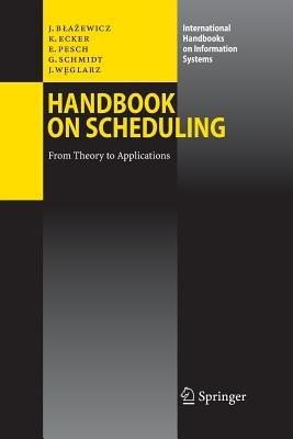 Handbook on Scheduling: From Theory to Applications - Jacek Blazewicz,Klaus H. Ecker,Erwin Pesch - cover