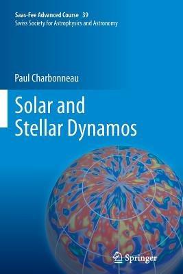 Solar and Stellar Dynamos: Saas-Fee Advanced Course 39  Swiss Society for Astrophysics and Astronomy - Paul Charbonneau - cover