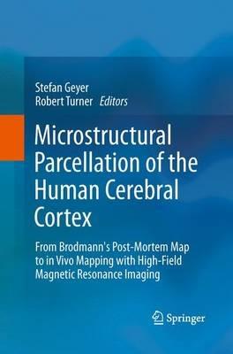 Microstructural Parcellation of the Human Cerebral Cortex: From Brodmann's Post-Mortem Map to in Vivo Mapping with High-Field Magnetic Resonance Imaging - cover