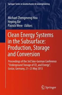 Clean Energy Systems in the Subsurface: Production, Storage and Conversion: Proceedings of the 3rd Sino-German Conference “Underground Storage of CO2 and Energy”, Goslar, Germany, 21-23 May 2013 - cover