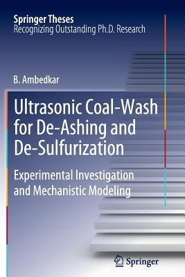 Ultrasonic Coal-Wash for De-Ashing and De-Sulfurization: Experimental Investigation and Mechanistic Modeling - B. Ambedkar - cover