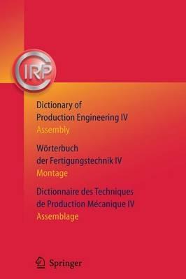 Dictionary of Production Engineering/Wörterbuch der Fertigungstechnik/Dictionnaire des Techniques de Production Mechanique Vol IV: Assembly/Montage/Assemblage - cover