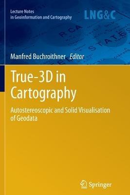 True-3D in Cartography: Autostereoscopic and Solid Visualisation of Geodata - cover