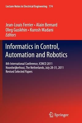 Informatics in Control, Automation and Robotics: 8th International Conference, ICINCO 2011 Noordwijkerhout, The Netherlands, July 28-31, 2011 Revised Selected Papers - cover