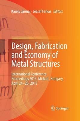Design, Fabrication and Economy of Metal Structures: International Conference Proceedings 2013, Miskolc, Hungary, April 24-26, 2013 - cover