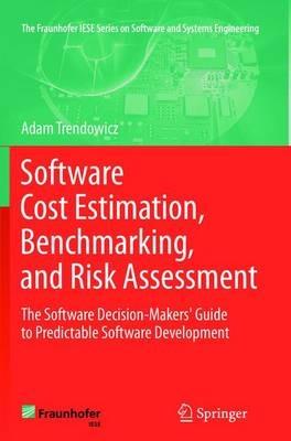 Software Cost Estimation, Benchmarking, and Risk Assessment: The Software Decision-Makers' Guide to Predictable Software Development - Adam Trendowicz - cover