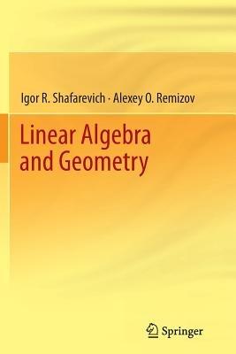 Linear Algebra and Geometry - Igor R. Shafarevich,Alexey O. Remizov - cover