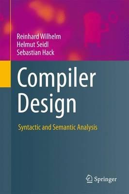 Compiler Design: Syntactic and Semantic Analysis - Reinhard Wilhelm,Helmut Seidl,Sebastian Hack - cover