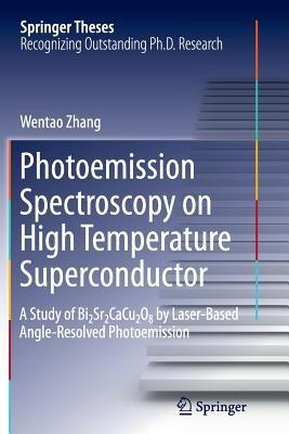 Photoemission Spectroscopy on High Temperature Superconductor: A Study of Bi2Sr2CaCu2O8 by Laser-Based Angle-Resolved Photoemission - Wentao Zhang - cover