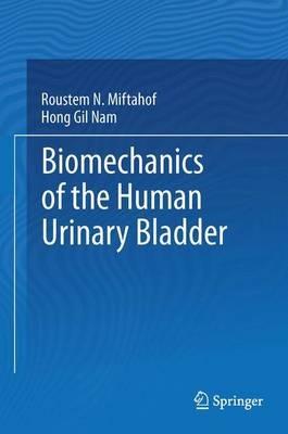 Biomechanics of the Human Urinary Bladder - Roustem N. Miftahof,Hong Gil Nam - cover
