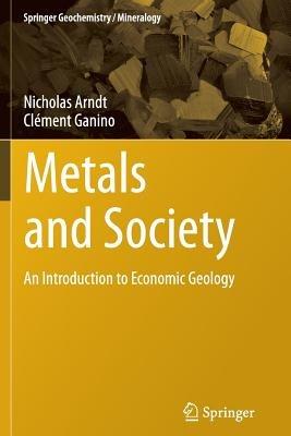 Metals and Society: An Introduction to Economic Geology - Nicholas Arndt,Clément Ganino - cover