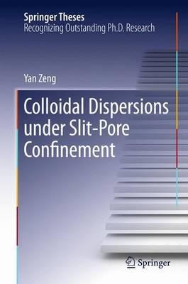Colloidal Dispersions Under Slit-Pore Confinement - Yan Zeng - cover