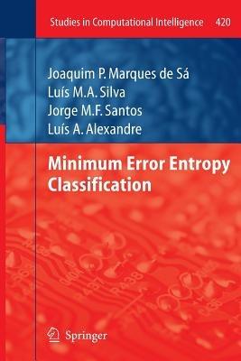 Minimum Error Entropy Classification - Joaquim P. Marques de Sá,Luís M.A. Silva,Jorge M.F. Santos - cover