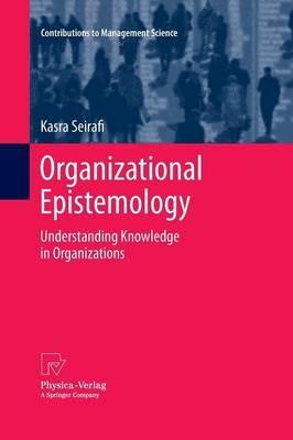 Organizational Epistemology: Understanding Knowledge in Organizations - Kasra Seirafi - cover