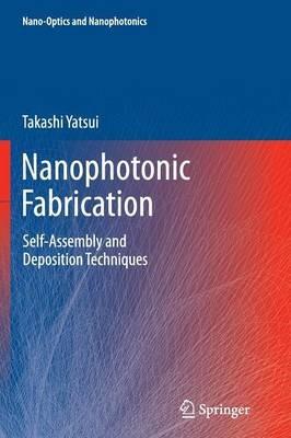 Nanophotonic Fabrication: Self-Assembly and Deposition Techniques - Takashi Yatsui - cover