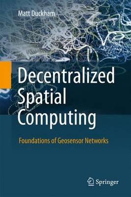 Decentralized Spatial Computing: Foundations of Geosensor Networks - Matt Duckham - cover