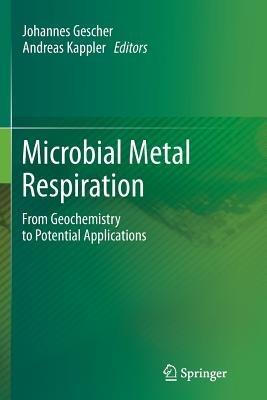 Microbial Metal Respiration: From Geochemistry to Potential Applications - cover