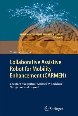 Collaborative Assistive Robot for Mobility Enhancement (CARMEN): The bare necessities: assisted wheelchair navigation and beyond - Cristina Urdiales - cover