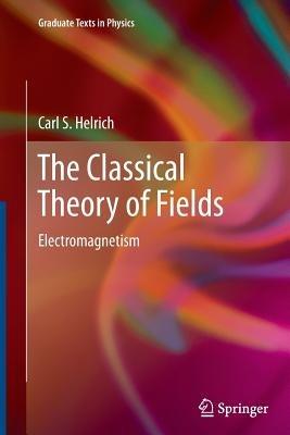 The Classical Theory of Fields: Electromagnetism - Carl S. Helrich - cover