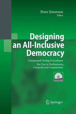 Designing an All-Inclusive Democracy: Consensual Voting Procedures for Use in Parliaments, Councils and Committees - cover