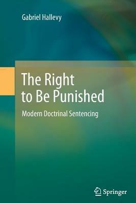 The Right to Be Punished: Modern Doctrinal Sentencing - Gabriel Hallevy - cover