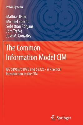 The Common Information Model CIM: IEC 61968/61970 and 62325 - A practical introduction to the CIM - Mathias Uslar,Michael Specht,Sebastian Rohjans - cover