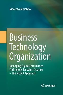 Business Technology Organization: Managing Digital Information Technology for Value Creation - The SIGMA Approach - Vincenzo Morabito - cover