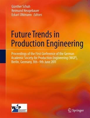 Future Trends in Production Engineering: Proceedings of the First Conference of the German Academic Society for Production Engineering (WGP), Berlin, Germany, 8th-9th June 2011 - cover