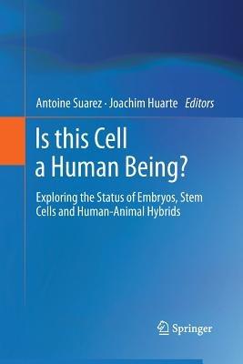 Is this Cell a Human Being?: Exploring the Status of Embryos, Stem Cells and Human-Animal Hybrids - cover