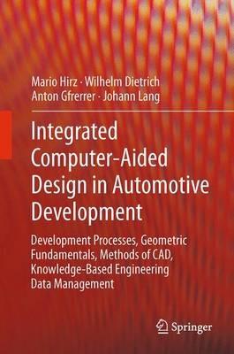 Integrated Computer-Aided Design in Automotive Development: Development Processes, Geometric Fundamentals, Methods of CAD, Knowledge-Based Engineering Data Management - Hirz Mario,Wilhelm Dietrich,Anton Gfrerrer - cover