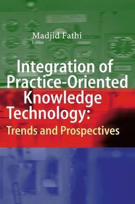 Integration of Practice-Oriented Knowledge Technology: Trends and Prospectives - cover