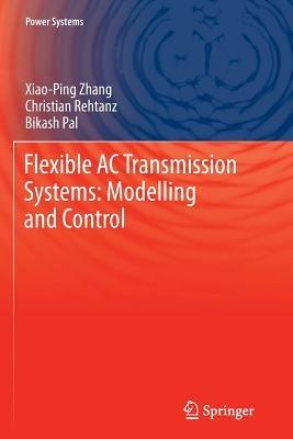 Flexible AC Transmission Systems: Modelling and Control - Xiao-Ping Zhang,Christian Rehtanz,Bikash Pal - cover