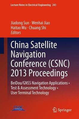 China Satellite Navigation Conference (CSNC) 2013 Proceedings: BeiDou/GNSS Navigation Applications • Test & Assessment Technology • User Terminal Technology - cover