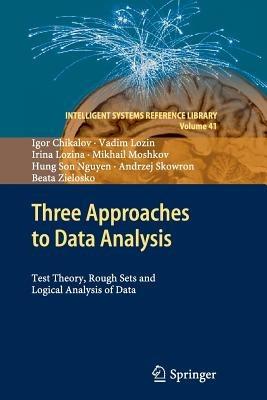 Three Approaches to Data Analysis: Test Theory, Rough Sets and Logical Analysis of Data - Igor Chikalov,Vadim Lozin,Irina Lozina - cover