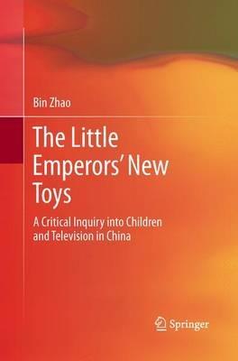 The Little Emperors’ New Toys: A Critical Inquiry into Children and Television in China - Bin Zhao - cover