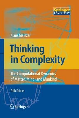 Thinking in Complexity: The Computational Dynamics of Matter, Mind, and Mankind - Klaus Mainzer - cover