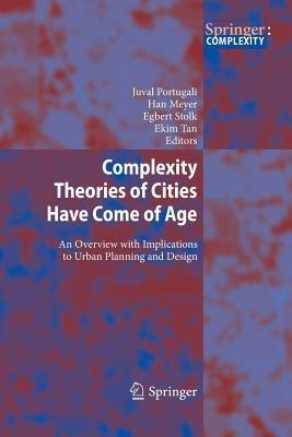 Complexity Theories of Cities Have Come of Age: An Overview with Implications to Urban Planning and Design - cover