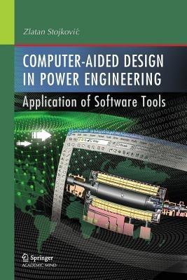 Computer- Aided Design in Power Engineering: Application of Software Tools - Zlatan Stojkovic - cover