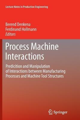 Process Machine Interactions: Predicition and Manipulation of Interactions between Manufacturing Processes and Machine Tool Structures - cover