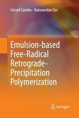 Emulsion-based Free-Radical Retrograde-Precipitation Polymerization - Gerard Caneba,Yadunandan Dar - cover