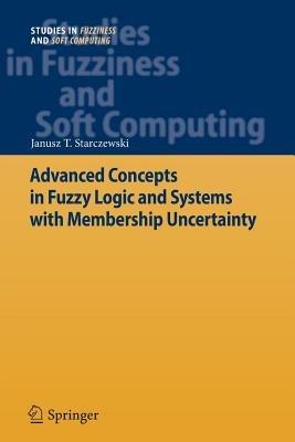 Advanced Concepts in Fuzzy Logic and Systems with Membership Uncertainty - Janusz T. Starczewski - cover