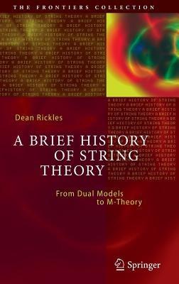 A Brief History of String Theory: From Dual Models to M-Theory - Dean Rickles - cover
