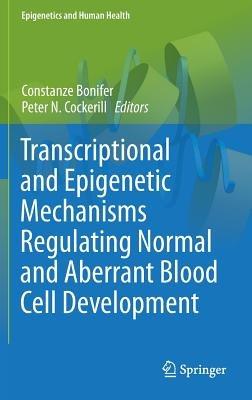 Transcriptional and Epigenetic Mechanisms Regulating Normal and Aberrant Blood Cell Development - cover