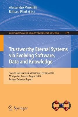 Trustworthy Eternal Systems via Evolving Software, Data and Knowledge: Second International Workshop, EternalS 2012, Montpellier, France, August 28, 2012, Revised Selected Papers - cover