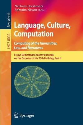 Language, Culture, Computation: Computing for the Humanities, Law, and Narratives: Essays Dedicated to Yaacov Choueka on the Occasion of His 75 Birthday, Part II - cover