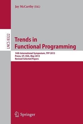 Trends in Functional Programming: 14th International Symposium, TFP 2013, Provo, UT, USA, May 14-16, 2013, Revised Selected Papers - cover