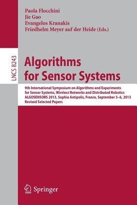 Algorithms for Sensor Systems: 9th International Symposium on Algorithms and Experiments for Sensor Systems, Wireless Networks and Distributed Robotics, ALGOSENSORS 2013, Sophia Antipolis, France, September 5-6, 2013, Revised Selected Papers - cover