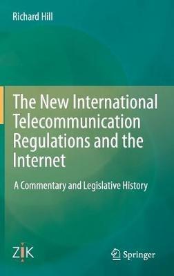 The New International Telecommunication Regulations and the Internet: A Commentary and Legislative History - Richard Hill - cover